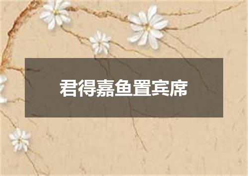 君得嘉鱼置宾席