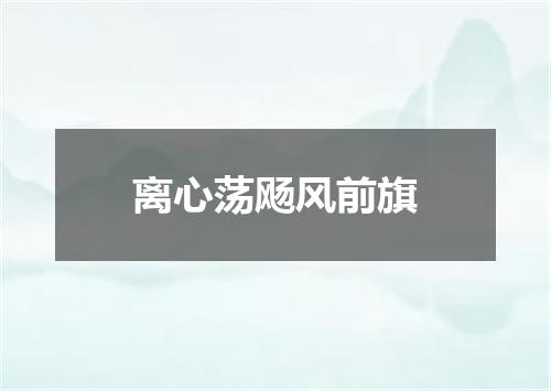 离心荡飏风前旗