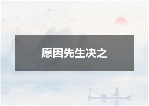 愿因先生决之