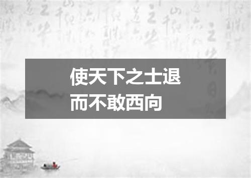 使天下之士退而不敢西向