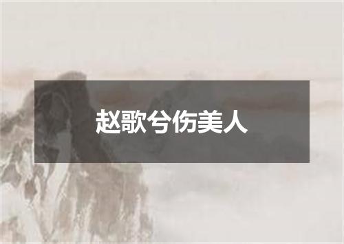 赵歌兮伤美人