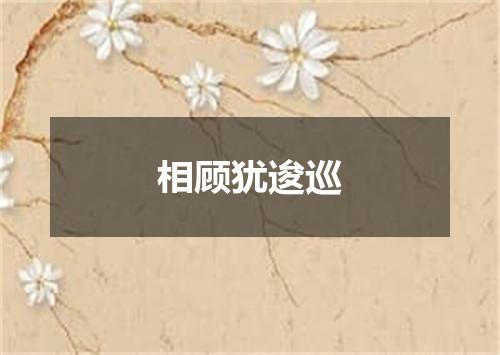 相顾犹逡巡