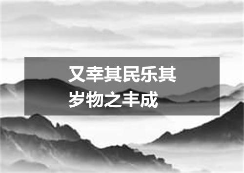 又幸其民乐其岁物之丰成