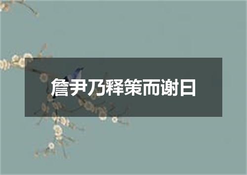 詹尹乃释策而谢曰