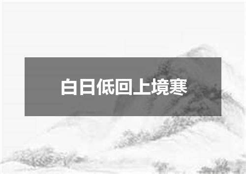 白日低回上境寒