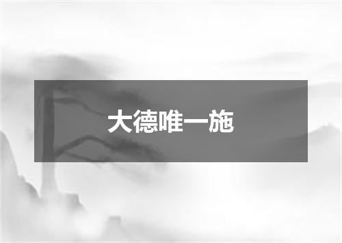 大德唯一施
