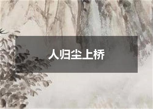 人归尘上桥
