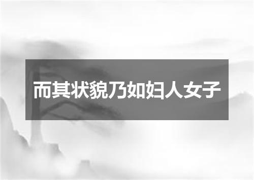 而其状貌乃如妇人女子