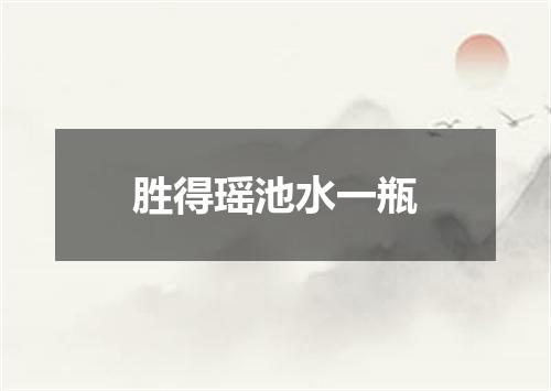 胜得瑶池水一瓶