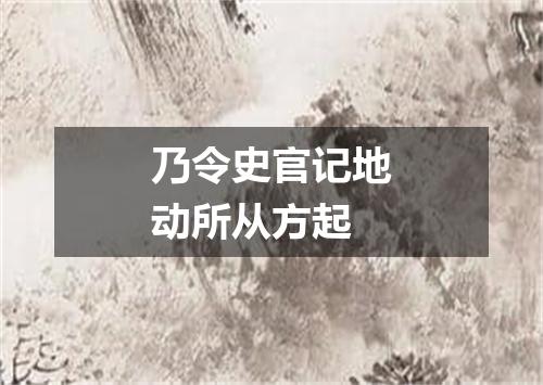 乃令史官记地动所从方起