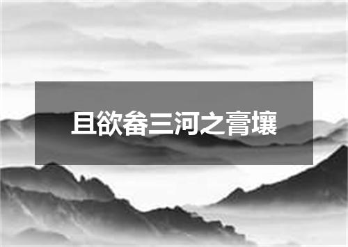 且欲畚三河之膏壤