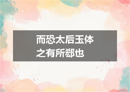 而恐太后玉体之有所郄也