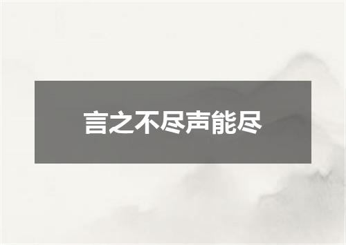言之不尽声能尽