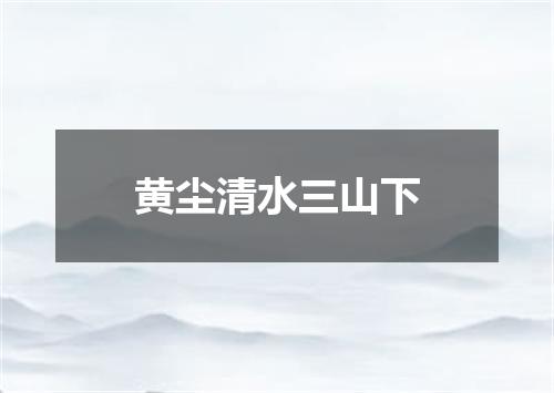 黄尘清水三山下