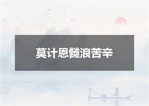 莫计恩雠浪苦辛