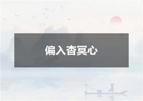 偏入杳冥心