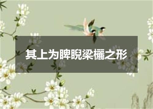 其上为睥睨梁欐之形