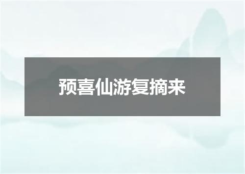 预喜仙游复摘来