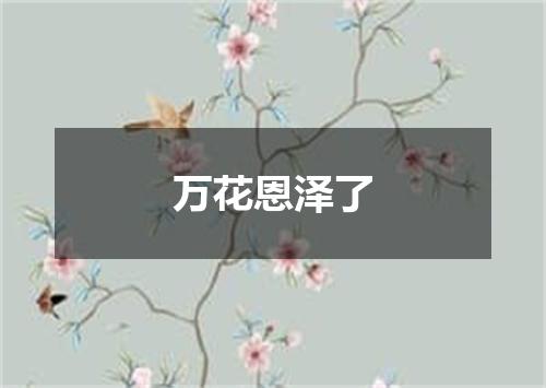 万花恩泽了