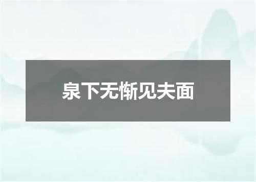 泉下无惭见夫面