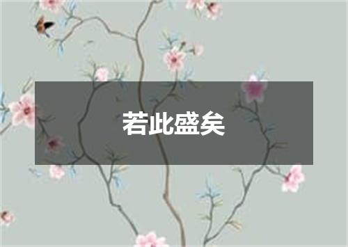 若此盛矣