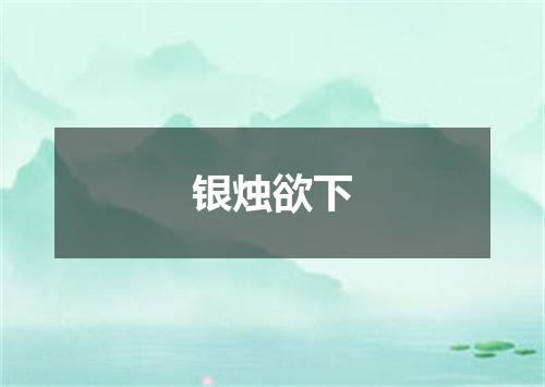 银烛欲下