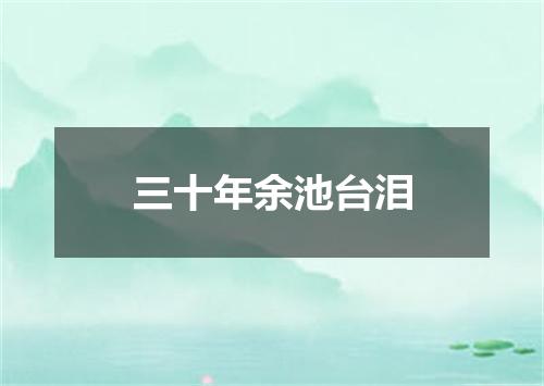三十年余池台泪