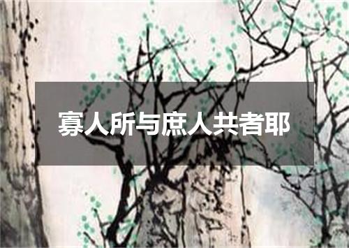 寡人所与庶人共者耶