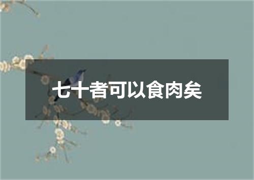 七十者可以食肉矣