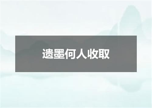 遗墨何人收取