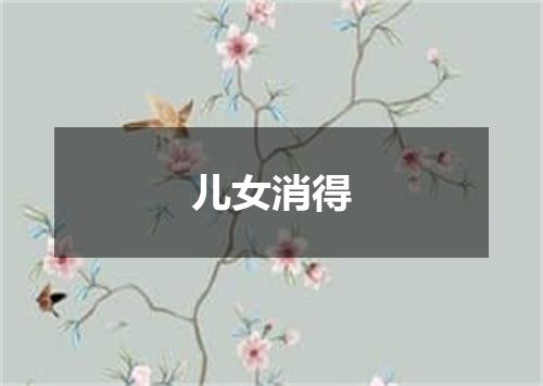 儿女消得