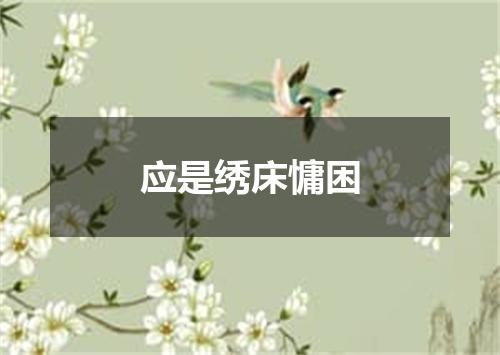 应是绣床慵困