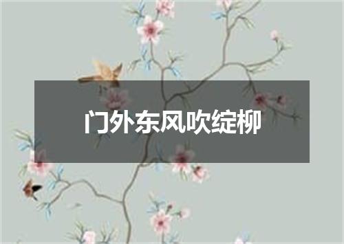 门外东风吹绽柳