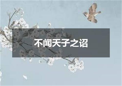 不闻天子之诏