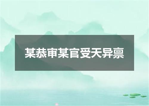 某恭审某官受天异禀
