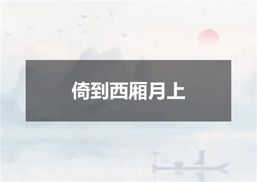 倚到西厢月上