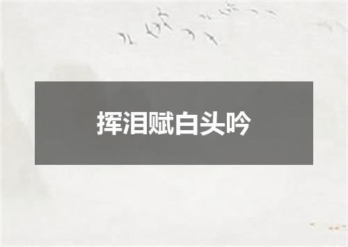 挥泪赋白头吟