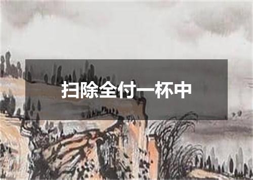 扫除全付一杯中
