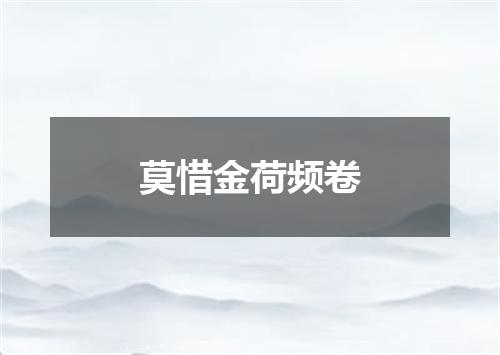 莫惜金荷频卷
