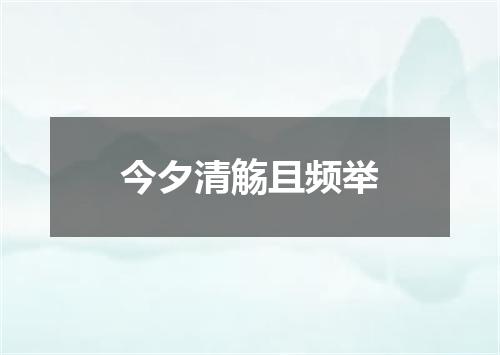 今夕清觞且频举