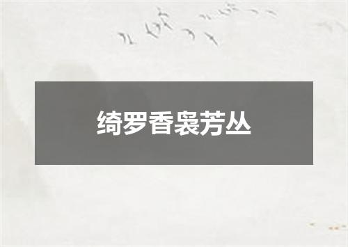 绮罗香袅芳丛