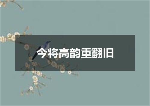 今将高韵重翻旧