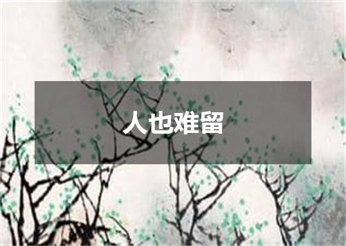 人也难留