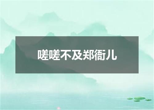 嗟嗟不及郑衙儿