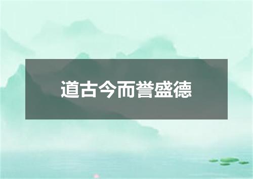 道古今而誉盛德