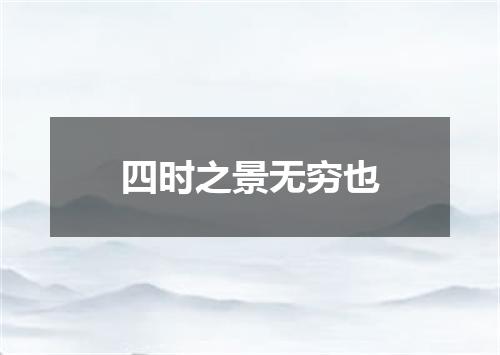 四时之景无穷也