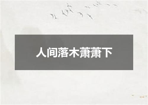 人间落木萧萧下