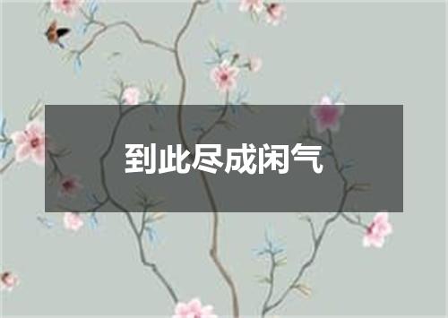 到此尽成闲气