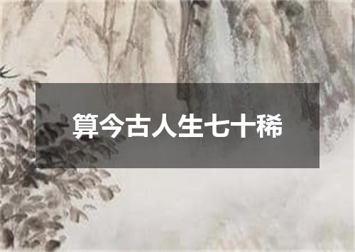 算今古人生七十稀
