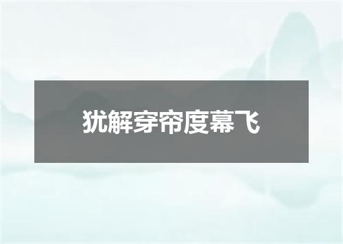 犹解穿帘度幕飞